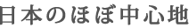 日本のほぼ中心地